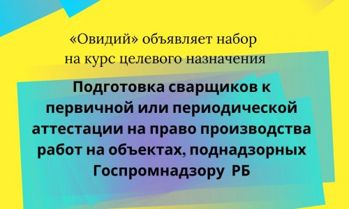 Овидий объявляет набор на курс целевого назначения Подготовка сварщиков к первичной или периодической аттестации на право производства работ на объектах, поднадзорных Госпромнадзору РБ